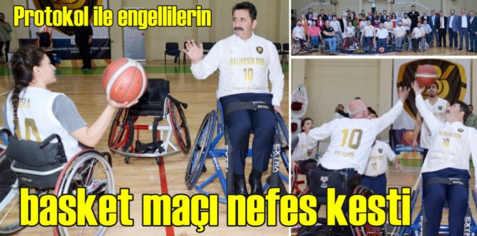 Protokol ile engellilerin basket maçı nefes kesti