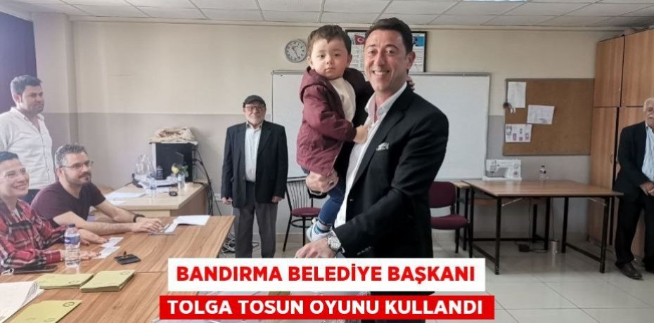 Bandırma Belediye Başkanı Tolga Tosun oyunu kullandı