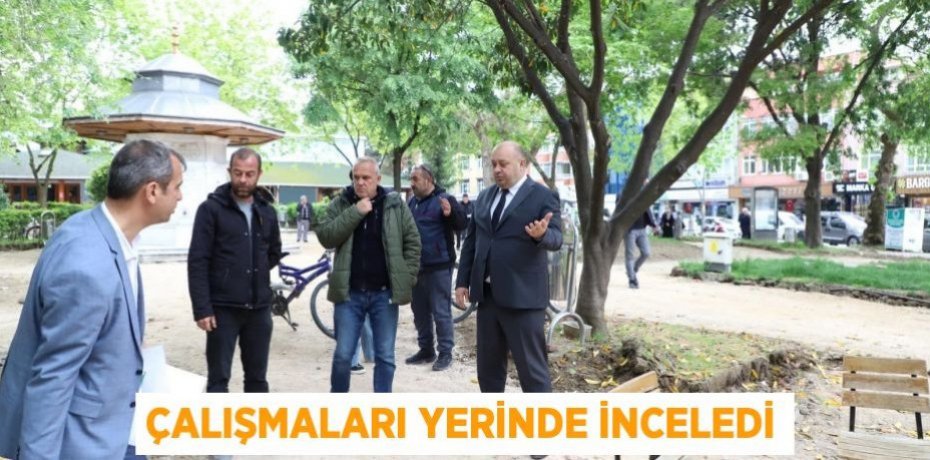 Çalışmaları yerinde inceledi