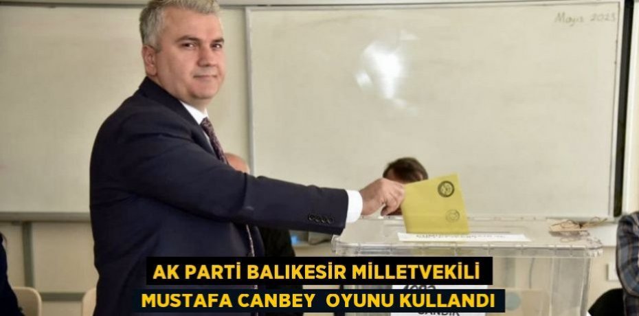 AK Parti Balıkesir Milletvekili Mustafa Canbey Oyunu Kullandı