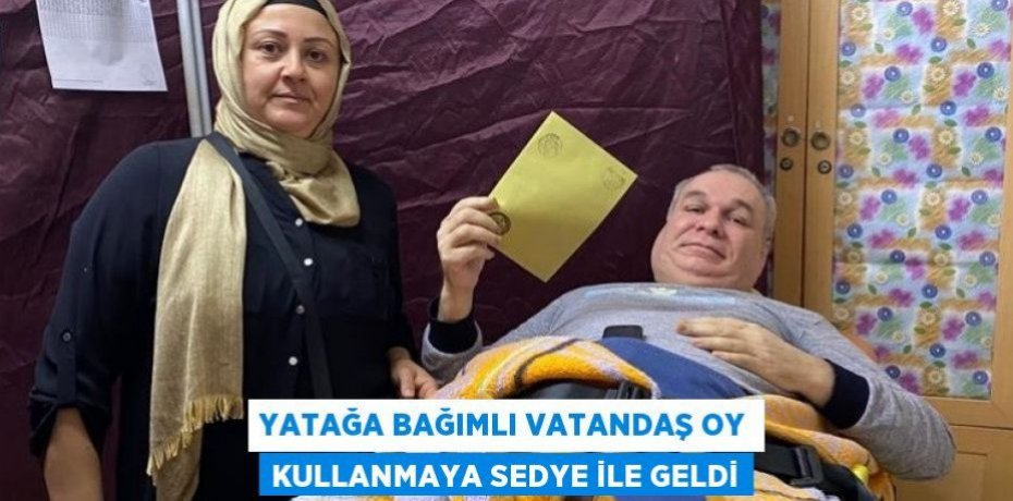 Yatağa bağımlı vatandaş oy kullanmaya sedye ile geldi