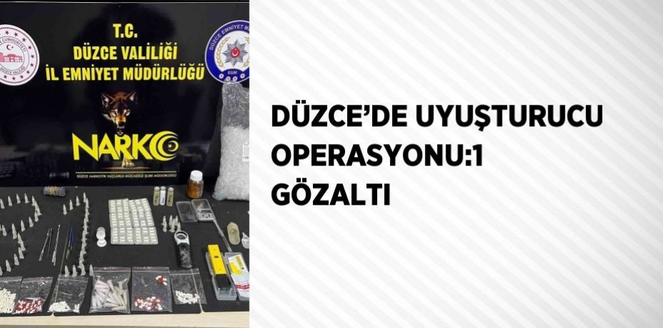 DÜZCE’DE UYUŞTURUCU OPERASYONU:1 GÖZALTI