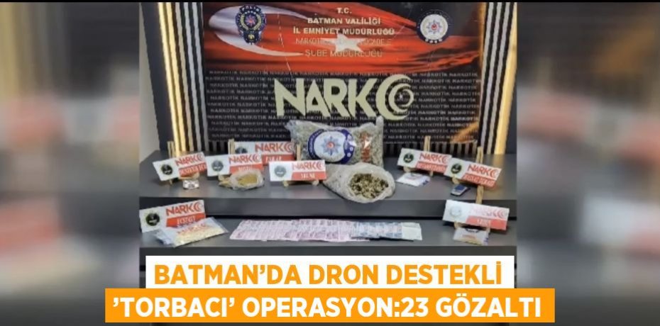 BATMAN’DA DRON DESTEKLİ ’TORBACI’ OPERASYON:23 GÖZALTI