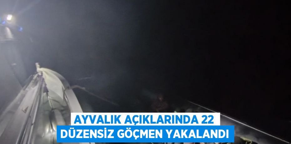 AYVALIK AÇIKLARINDA 22 DÜZENSİZ GÖÇMEN YAKALANDI