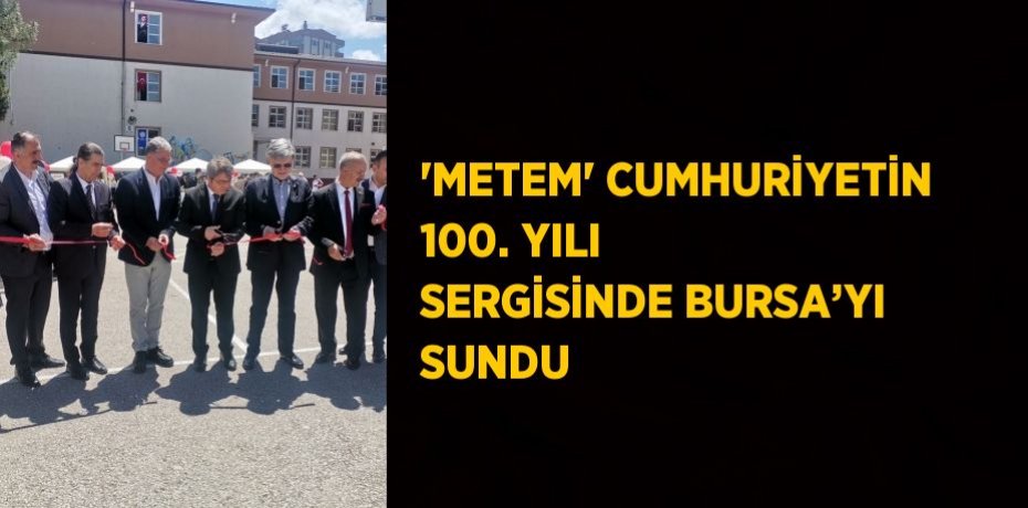 'METEM' CUMHURİYETİN 100. YILI SERGİSİNDE BURSA’YI SUNDU