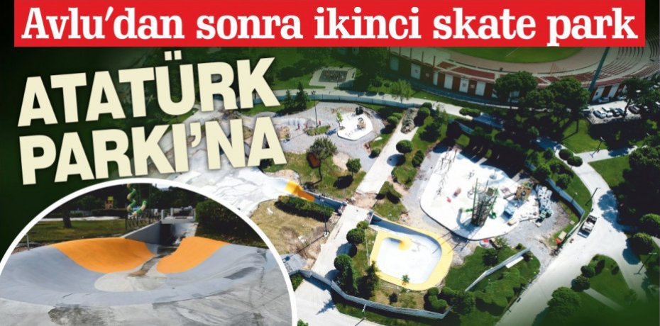 Avlu’dan sonra ikinci skate park Atatürk Parkı’na