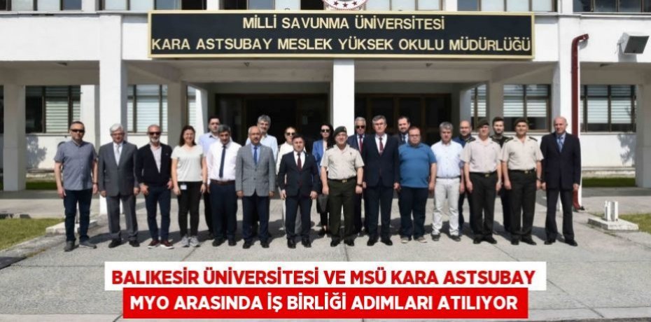 Balıkesir Üniversitesi ve MSÜ Kara Astsubay MYO Arasında İş birliği Adımları Atılıyor