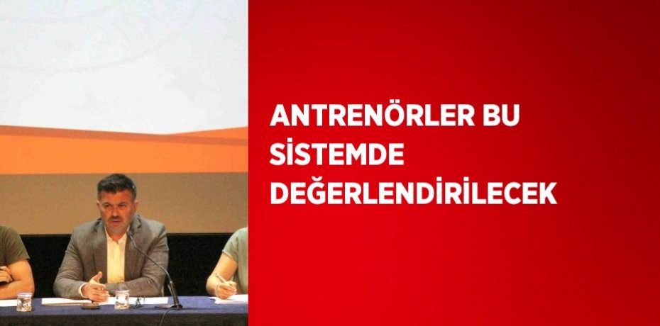 ANTRENÖRLER BU SİSTEMDE DEĞERLENDİRİLECEK
