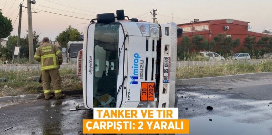 Tanker ve tır çarpıştı: 2 yaralı