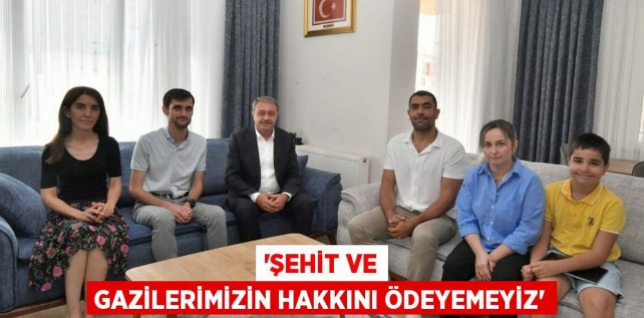 'Şehit ve gazilerimizin hakkını ödeyemeyiz'