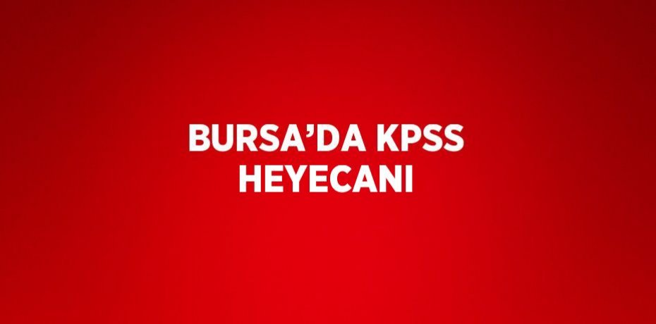 BURSA’DA KPSS HEYECANI