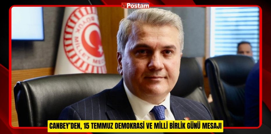 CANBEY’DEN, 15 TEMMUZ DEMOKRASİ VE MİLLİ BİRLİK GÜNÜ MESAJI