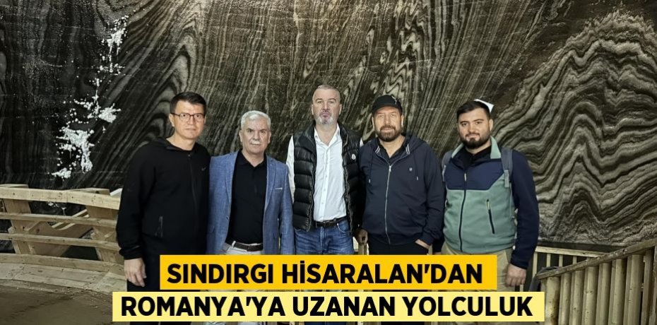 Sındırgı Hisaralan’dan Romanya’ya uzanan yolculuk