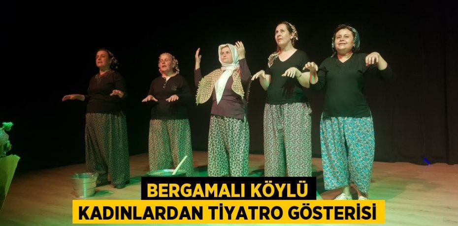 Bergamalı köylü kadınlardan tiyatro gösterisi