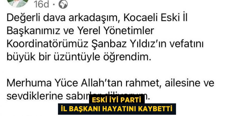 ESKİ İYİ PARTİ İL BAŞKANI HAYATINI KAYBETTİ