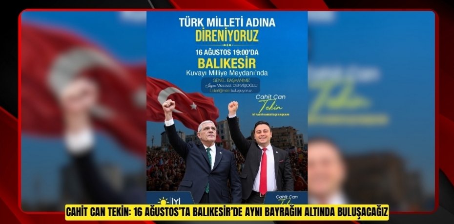 CAHİT CAN TEKİN: 16 AĞUSTOS’TA BALIKESİR’DE AYNI BAYRAĞIN ALTINDA BULUŞACAĞIZ