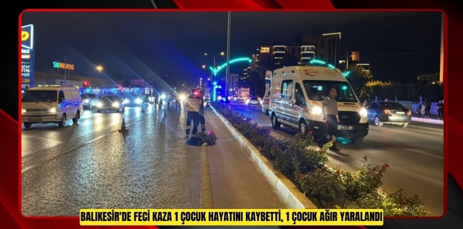 Balıkesir'de feci kaza: 1 çocuk hayatını kaybetti, 1 çocuk ağır yaralandı