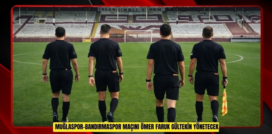 Muğlaspor-Bandırmaspor maçını Ömer Faruk Gültekin yönetecek