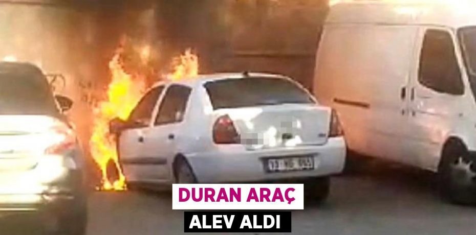 Duran araç alev aldı