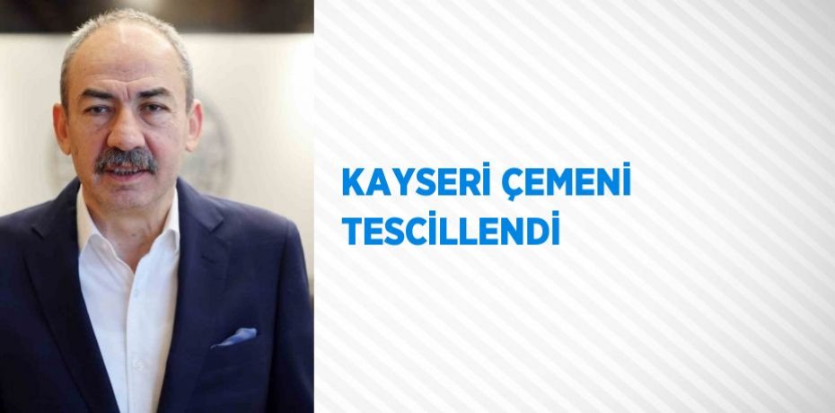 KAYSERİ ÇEMENİ TESCİLLENDİ