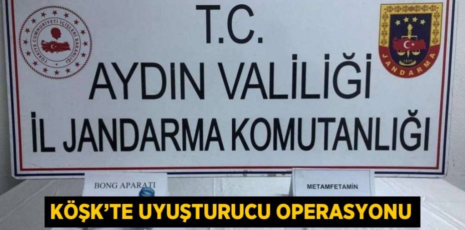 KÖŞK’TE UYUŞTURUCU OPERASYONU
