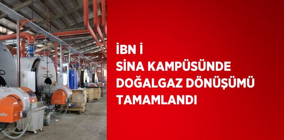 İBN İ SİNA KAMPÜSÜNDE DOĞALGAZ DÖNÜŞÜMÜ TAMAMLANDI