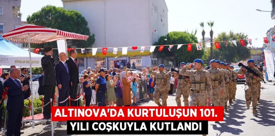 ALTINOVA’DA KURTULUŞUN 101. YILI COŞKUYLA KUTLANDI