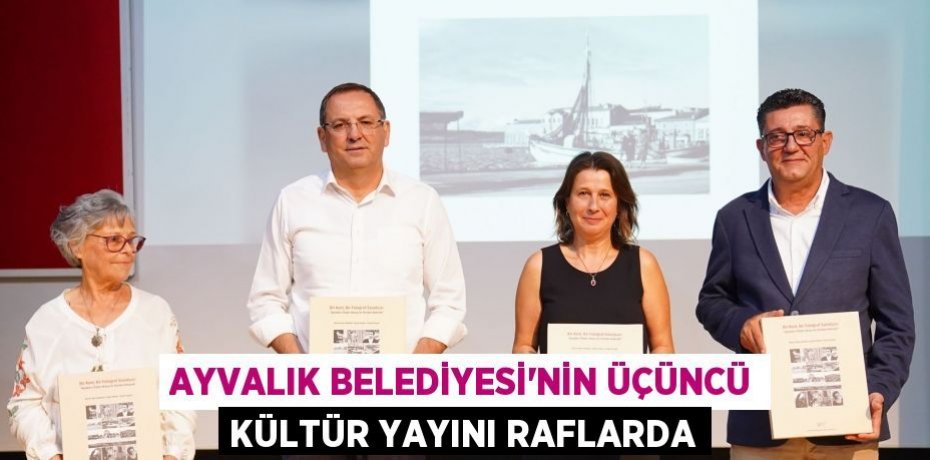 AYVALIK BELEDİYESİ’NİN ÜÇÜNCÜ KÜLTÜR YAYINI RAFLARDA