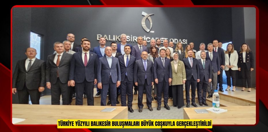 TÜRKİYE YÜZYILI BALIKESİR BULUŞMALARI BÜYÜK COŞKUYLA GERÇEKLEŞTİRİLDİ