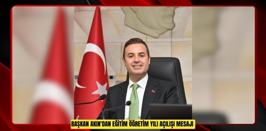  Başkan Akın'dan Eğitim Öğretim yılı açılışı mesajı