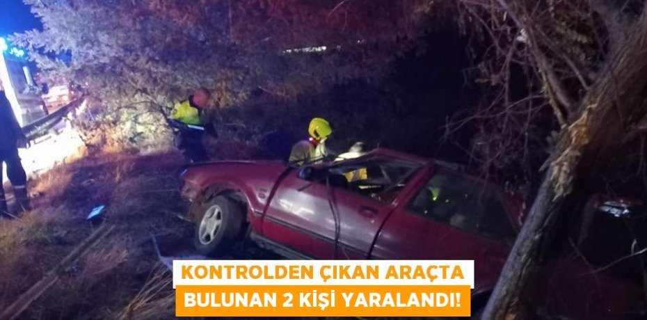 KONTROLDEN ÇIKAN ARAÇTA BULUNAN 2 KİŞİ YARALANDI!