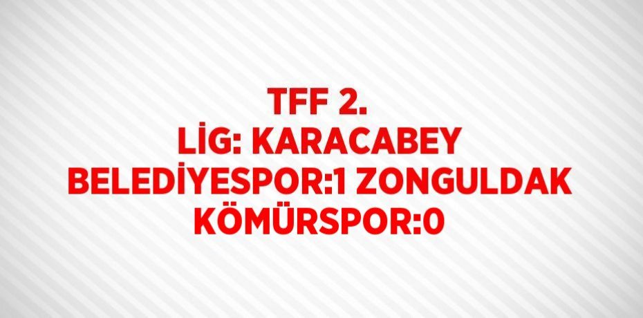 TFF 2. LİG: KARACABEY BELEDİYESPOR:1 ZONGULDAK KÖMÜRSPOR:0