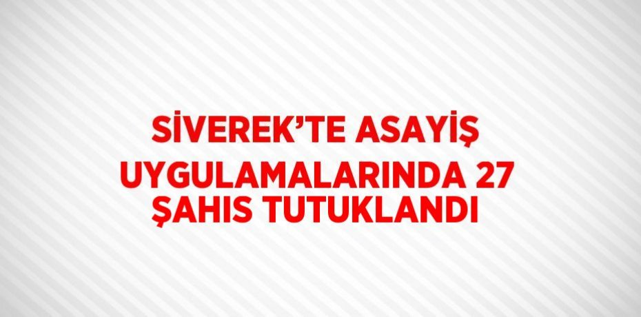 SİVEREK’TE ASAYİŞ UYGULAMALARINDA 27 ŞAHIS TUTUKLANDI