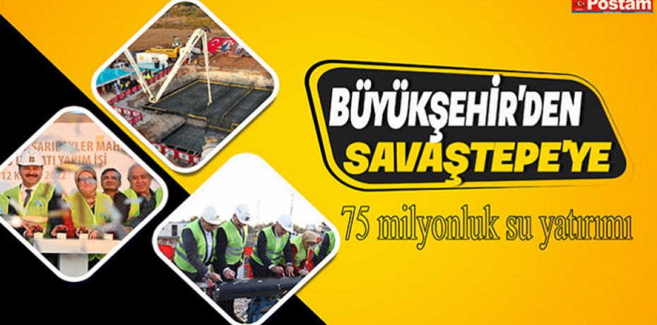 Büyükşehir’den Savaştepe’ye 75 milyonluk su yatırımı