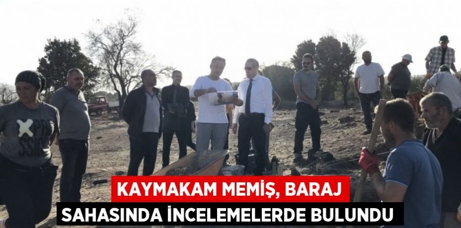 Kaymakam Memiş, baraj sahasında incelemelerde bulundu