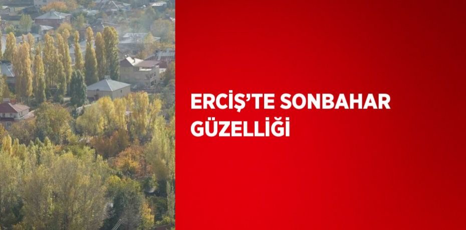 ERCİŞ’TE SONBAHAR GÜZELLİĞİ