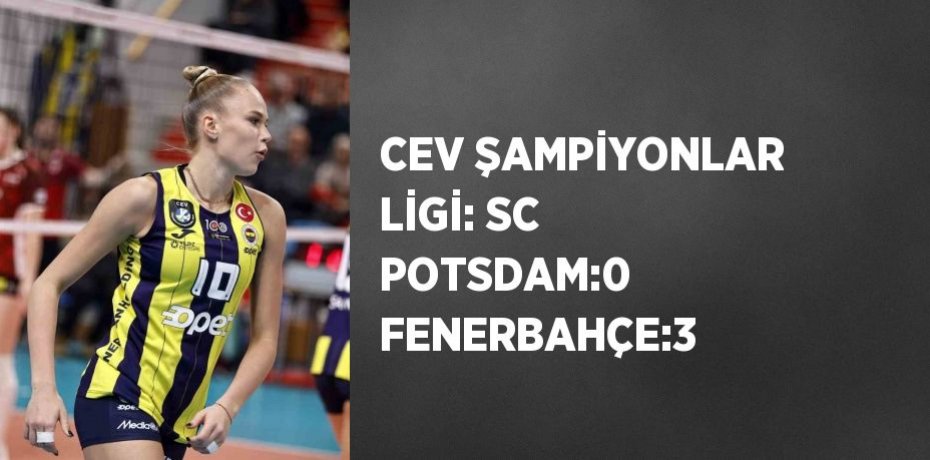 CEV ŞAMPİYONLAR LİGİ: SC POTSDAM:0 FENERBAHÇE:3