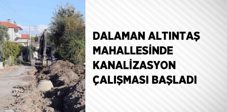 DALAMAN ALTINTAŞ MAHALLESİNDE KANALİZASYON ÇALIŞMASI BAŞLADI