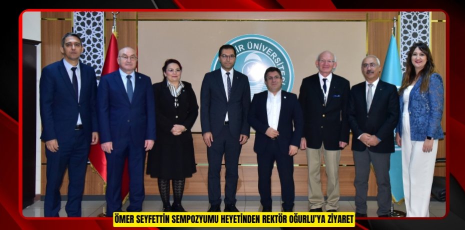 ÖMER SEYFETTİN SEMPOZYUMU HEYETİNDEN REKTÖR OĞURLU’YA ZİYARET