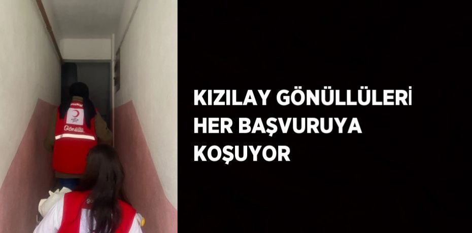 KIZILAY GÖNÜLLÜLERİ HER BAŞVURUYA KOŞUYOR