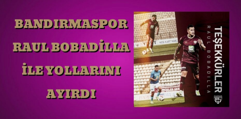 Bandırmaspor Raul Bobadilla ile yollarını ayırdı 