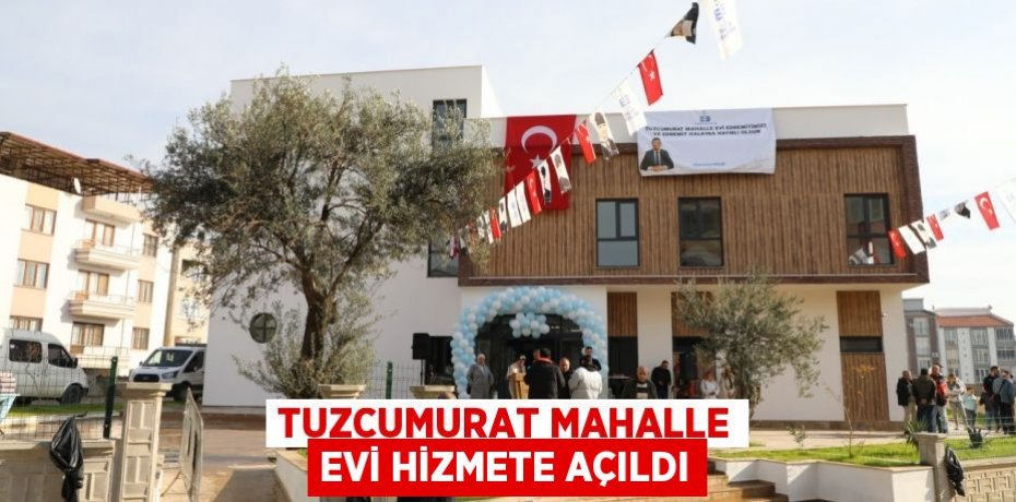 Tuzcumurat Mahalle Evi hizmete açıldı