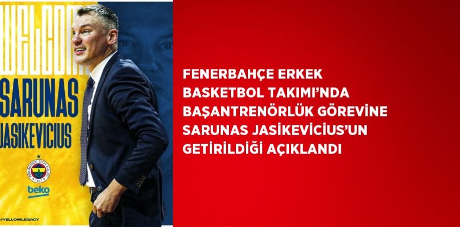FENERBAHÇE ERKEK BASKETBOL TAKIMI’NDA BAŞANTRENÖRLÜK GÖREVİNE SARUNAS JASİKEVİCİUS’UN GETİRİLDİĞİ AÇIKLANDI