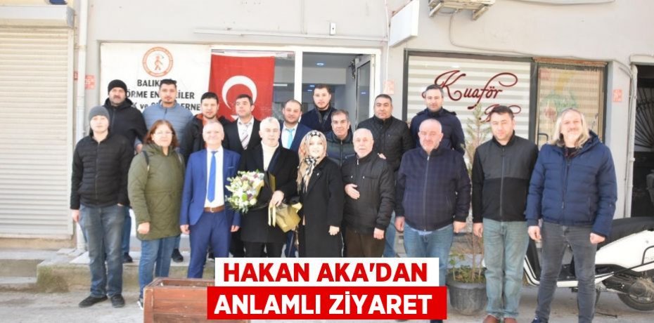 HAKAN AKA’DAN ANLAMLI ZİYARET