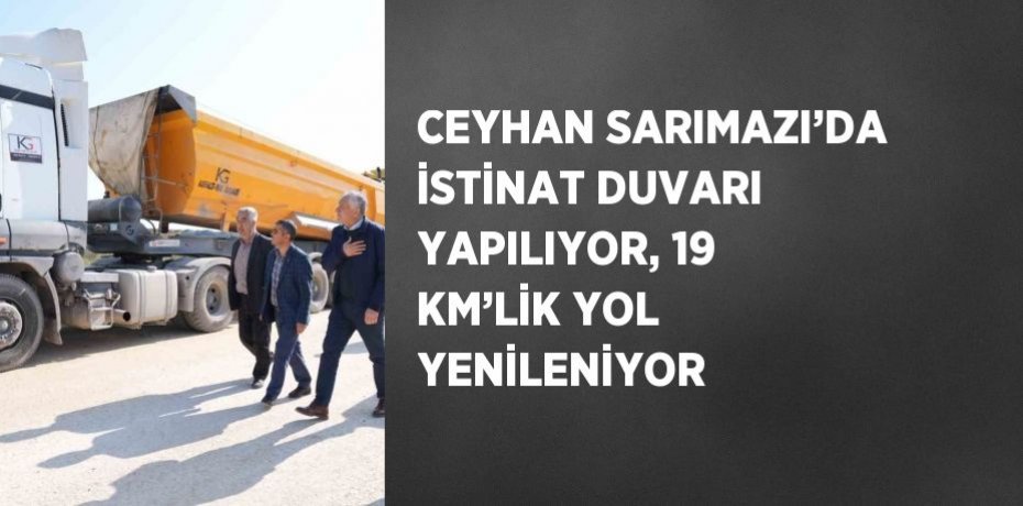 CEYHAN SARIMAZI’DA İSTİNAT DUVARI YAPILIYOR, 19 KM’LİK YOL YENİLENİYOR