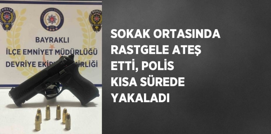 SOKAK ORTASINDA RASTGELE ATEŞ ETTİ, POLİS KISA SÜREDE YAKALADI
