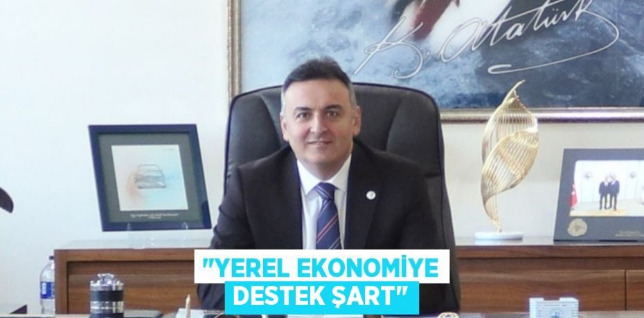 "Yerel ekonomiye destek şart"