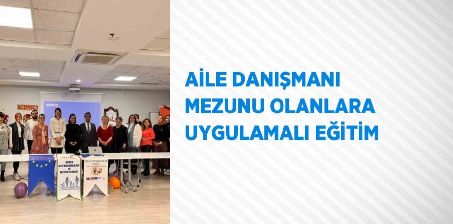 AİLE DANIŞMANI MEZUNU OLANLARA UYGULAMALI EĞİTİM
