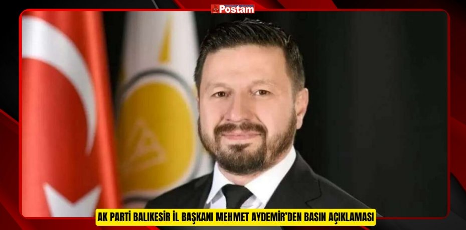 AK Parti Balıkesir İl Başkanı Mehmet Aydemir’den Basın Açıklaması