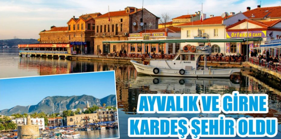 AYVALIK VE GİRNE KARDEŞ ŞEHİR OLDU